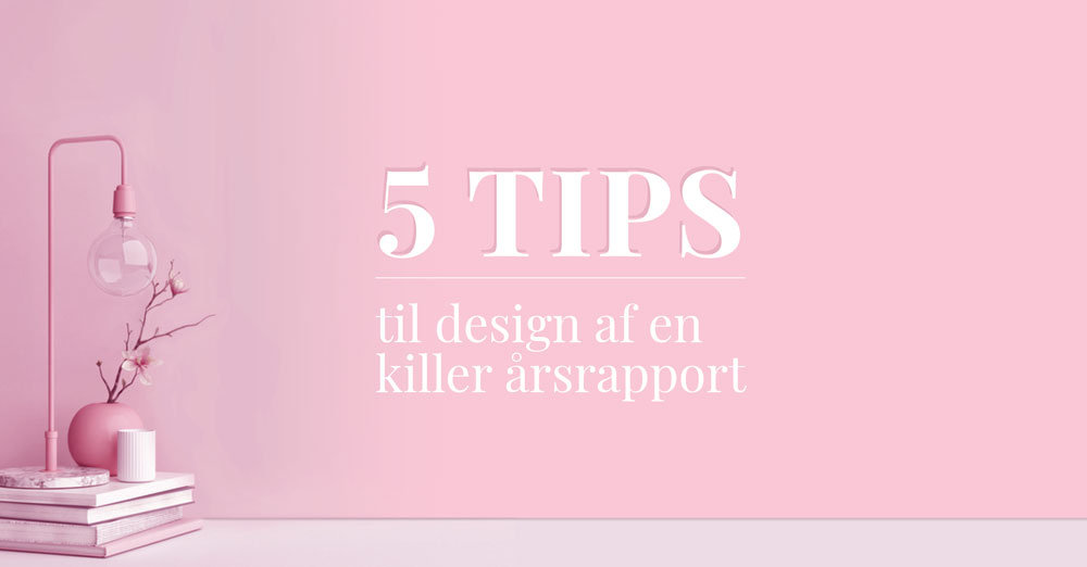 5 tips til design af en killer årsrapport